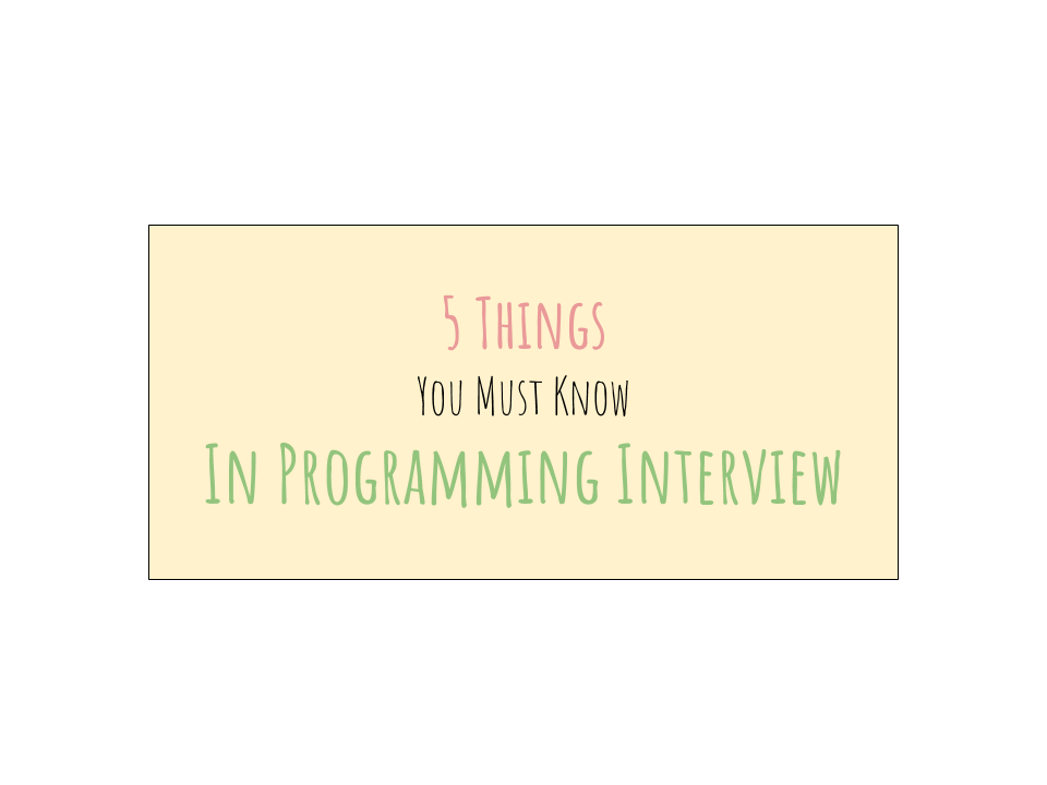 5 Things You Must Know In A Programming Interview